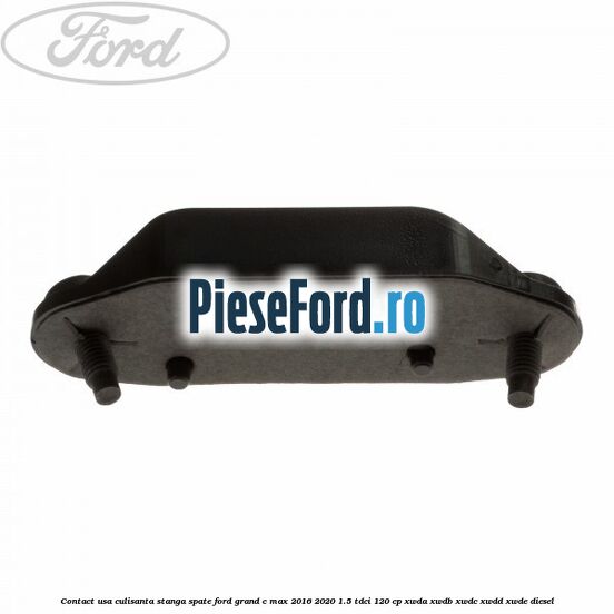 Contact usa culisanta stanga spate Ford Grand C-Max 2016-2020 1.5 TDCi 120 cp XWDA, XWDB, XWDC, XWDD, XWDE diesel
