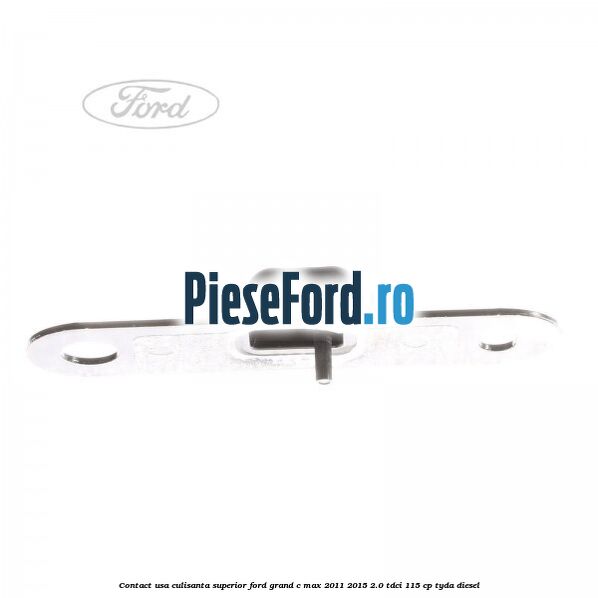 Contact usa culisanta superior Ford Grand C-Max 2011-2015 2.0 TDCi 115 cp Contact usa culisanta superior Ford Grand C-Max 2011-2015 2.0 TDCi 115 cp TYDA diesel