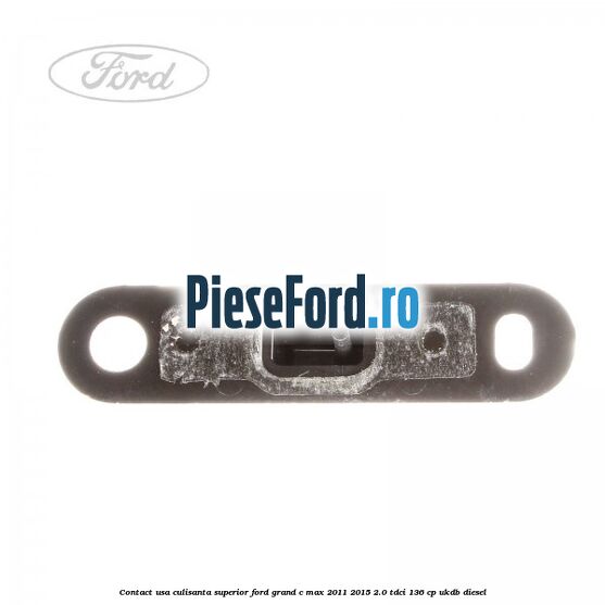 Contact usa culisanta superior Ford Grand C-Max 2011-2015 2.0 TDCi 136 cp UKDB diesel