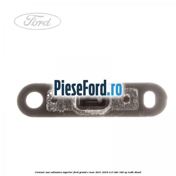 Contact usa culisanta superior Ford Grand C-Max 2011-2015 2.0 TDCi 163 cp TXDB diesel