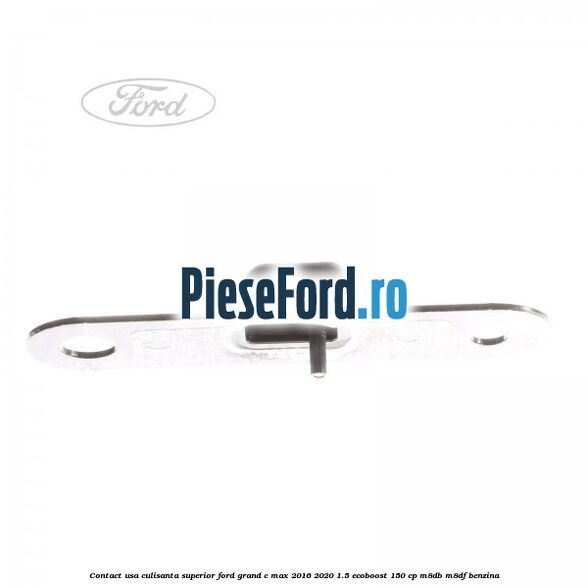 Contact usa culisanta superior Ford Grand C-Max 2016-2020 1.5 EcoBoost 150 cp M8DB, M8DF benzina