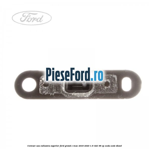 Contact usa culisanta superior Ford Grand C-Max 2016-2020 1.5 TDCi 95 cp XXDA, XXDC diesel