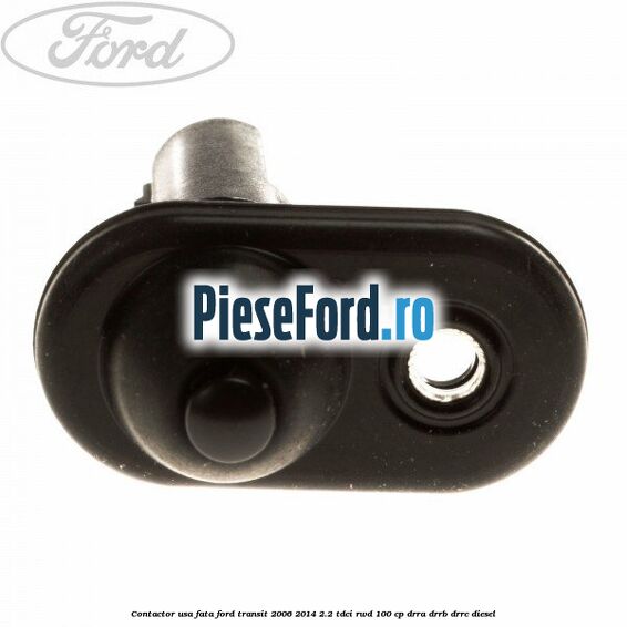 Contactor usa fata Ford Transit 2006-2014 2.2 TDCi RWD 100 cp Contactor usa fata Ford Transit 2006-2014 2.2 TDCi RWD 100 cp DRRA, DRRB, DRRC diesel