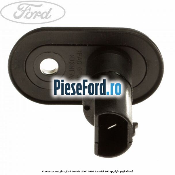Contactor usa fata Ford Transit 2006-2014 2.4 TDCi 100 cp Contactor usa fata Ford Transit 2006-2014 2.4 TDCi 100 cp PHFA, PHFC diesel