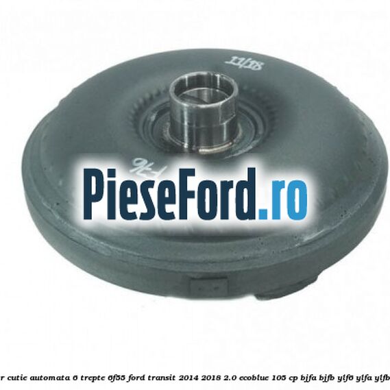Convertizor cutie automata 6 trepte 6F55 Ford Transit 2014-2018 2.0 EcoBlue 105 cp BJFA, BJFB, YLF6, YLFA, YLFB, YLFS diesel