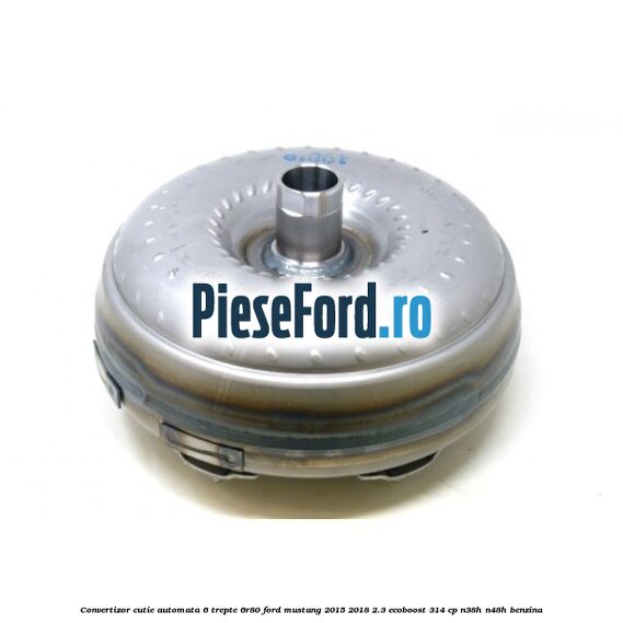 Convertizor cutie automata 6 trepte 6R80 Ford Mustang 2015-2018 2.3 EcoBoost 314 cp N38H, N48H benzina
