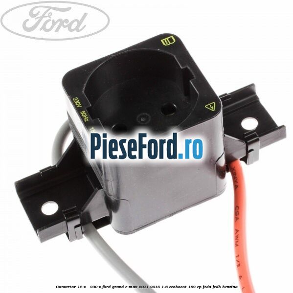 Convertor 12 V - 230 V Ford Grand C-Max 2011-2015 1.6 EcoBoost 182 cp JTDA, JTDB benzina