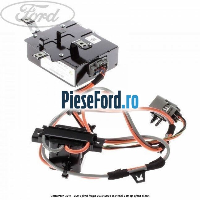 Convertor 12 V - 230 V Ford Kuga 2013-2016 2.0 TDCi 140 cp UFMA diesel