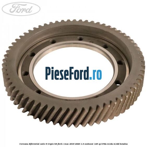 Coroana diferential cutie 6 trepte B6 Ford C-Max 2016-2020 1.0 EcoBoost 125 cp B7DA, M1DA, M1DD benzina