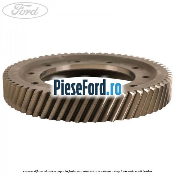 Coroana diferential cutie 6 trepte B6 Ford C-Max 2016-2020 1.0 EcoBoost 125 cp B7DA, M1DA, M1DD benzina