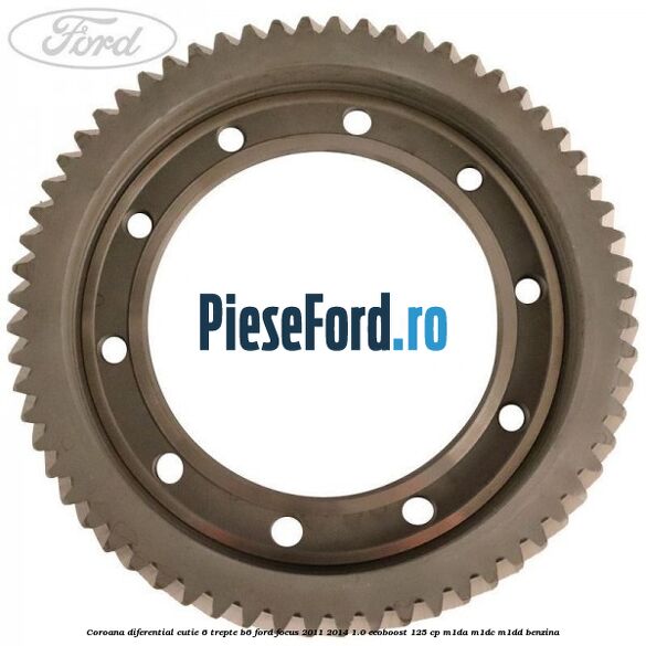 Coroana diferential cutie 6 trepte B6 Ford Focus 2011-2014 1.0 EcoBoost 125 cp Coroana diferential cutie 6 trepte B6 Ford Focus 2011-2014 1.0 EcoBoost 125 cp M1DA, M1DC, M1DD benzina
