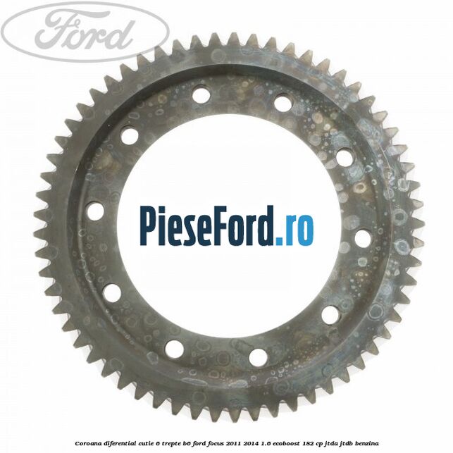 Coroana diferential cutie 6 trepte B6 Ford Focus 2011-2014 1.6 EcoBoost 182 cp Coroana diferential cutie 6 trepte B6 Ford Focus 2011-2014 1.6 EcoBoost 182 cp JTDA, JTDB benzina