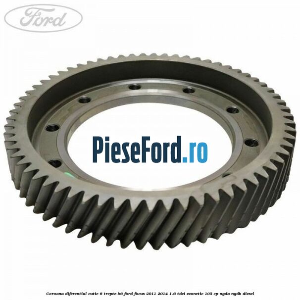 Coroana diferential cutie 6 trepte B6 Ford Focus 2011-2014 1.6 TDCi ECOnetic 105 cp NGDA, NGDB diesel