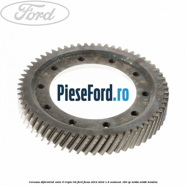 Coroana diferential cutie 6 trepte B6 Ford Focus 2014-2018 1.5 EcoBoost 150 cp Coroana diferential cutie 6 trepte B6 Ford Focus 2014-2018 1.5 EcoBoost 150 cp M8DA, M8DB benzina