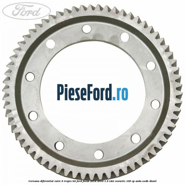 Coroana diferential cutie 6 trepte B6 Ford Focus 2014-2018 1.5 TDCi ECOnetic 105 cp AEDA, XXDB diesel