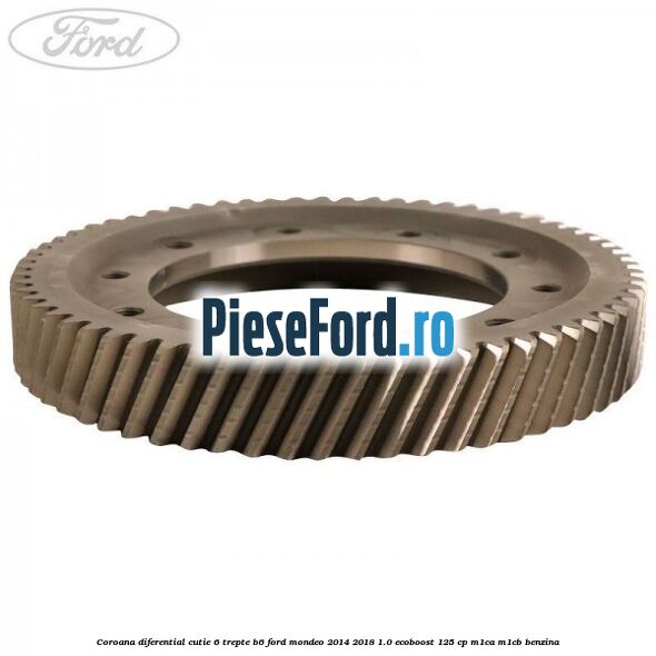 Coroana diferential cutie 6 trepte B6 Ford Mondeo 2014-2018 1.0 EcoBoost 125 cp Coroana diferential cutie 6 trepte B6 Ford Mondeo 2014-2018 1.0 EcoBoost 125 cp M1CA, M1CB benzina