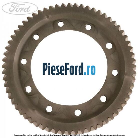 Coroana diferential cutie 6 trepte B6 Ford Tourneo Connect 2013-2018 1.0 EcoBoost 100 cp B3GA, M2GA, M2GB benzina