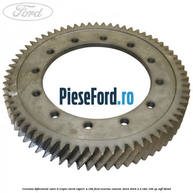 Coroana diferential cutie 6 trepte VMT6 raport 4.188 Ford Tourneo Custom 2014-2018 2.2 TDCi 155 cp CVFF diesel