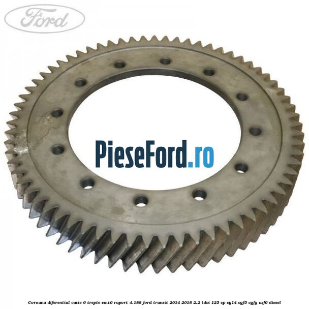 Coroana diferential cutie 6 trepte VMT6 raport 4.188 Ford Transit 2014-2018 2.2 TDCi 125 cp CY14, CYF5, CYFG, USF6 diesel
