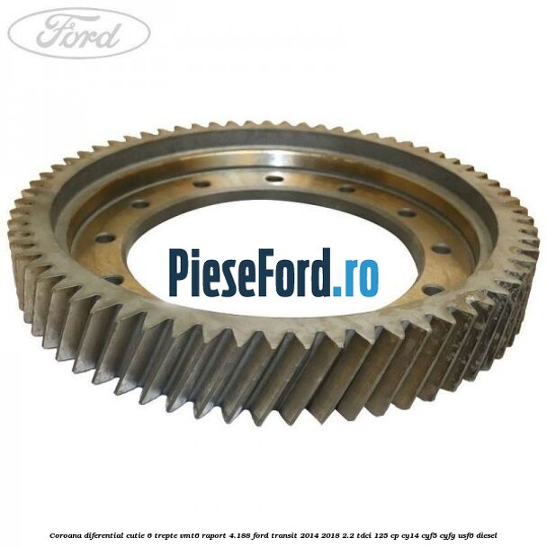 Coroana diferential cutie 6 trepte VMT6 raport 4.188 Ford Transit 2014-2018 2.2 TDCi 125 cp CY14, CYF5, CYFG, USF6 diesel