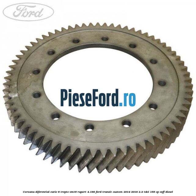 Coroana diferential cutie 6 trepte VMT6 raport 4.188 Ford Transit Custom 2014-2018 2.2 TDCi 155 cp CVFF diesel