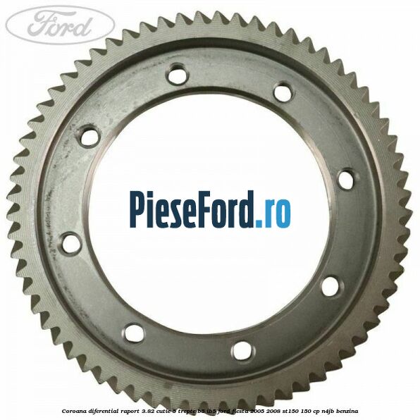 Coroana diferential raport 3.82 cutie 5 trepte B5/IB5 Ford Fiesta 2005-2008 ST150 150 cp N4JB benzina