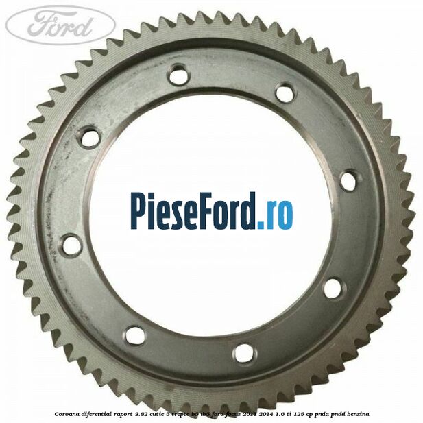 Coroana diferential raport 3.82 cutie 5 trepte B5/IB5 Ford Focus 2011-2014 1.6 Ti 125 cp Coroana diferential raport 3.82 cutie 5 trepte B5/IB5 Ford Focus 2011-2014 1.6 Ti 125 cp PNDA, PNDD benzina