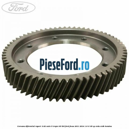 Coroana diferential raport 3.82 cutie 5 trepte B5/IB5 Ford Focus 2011-2014 1.6 Ti 85 cp XTDA, XTDB benzina