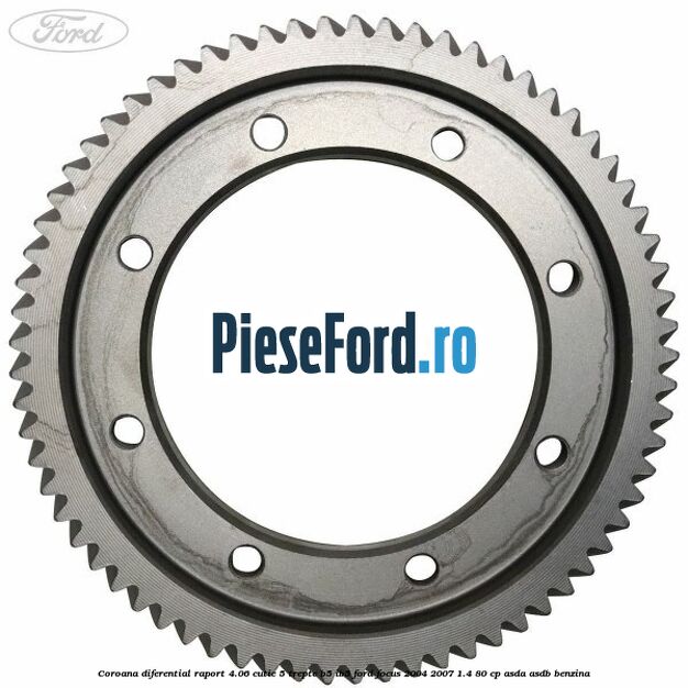 Coroana diferential raport 4.06 cutie 5 trepte B5/IB5 Ford Focus 2004-2007 1.4 80 cp Coroana diferential raport 4.06 cutie 5 trepte B5/IB5 Ford Focus 2004-2007 1.4 80 cp ASDA, ASDB benzina
