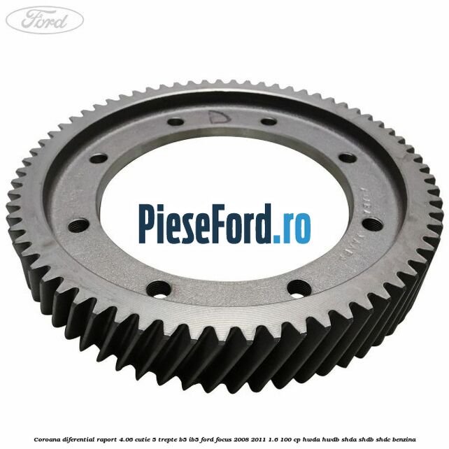 Coroana diferential raport 4.06 cutie 5 trepte B5/IB5 Ford Focus 2008-2011 1.6 100 cp HWDA, HWDB, SHDA, SHDB, SHDC benzina
