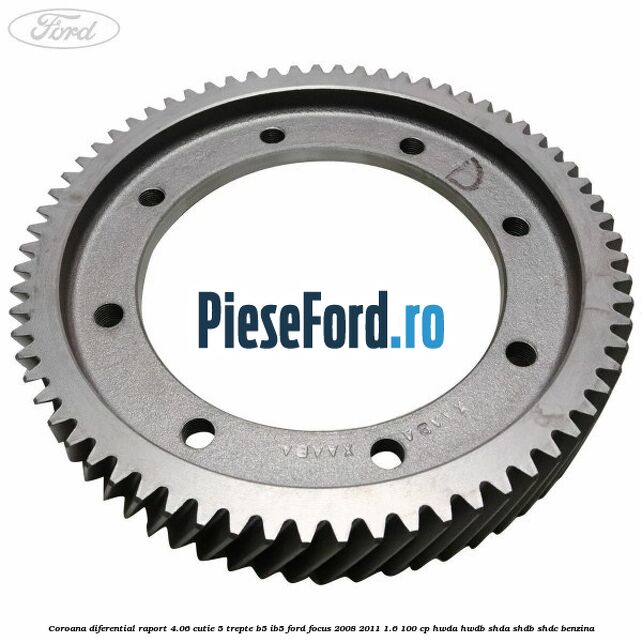 Coroana diferential raport 4.06 cutie 5 trepte B5/IB5 Ford Focus 2008-2011 1.6 100 cp HWDA, HWDB, SHDA, SHDB, SHDC benzina