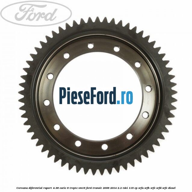 Coroana diferential raport 4.36 cutie 6 trepte VMT6 Ford Transit 2006-2014 2.2 TDCi 115 cp SRFA, SRFB, SRFC, SRFD, SRFE diesel