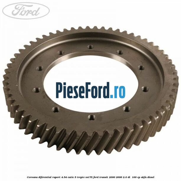 Coroana diferential raport 4.54 cutie 5 trepte VXT75 Ford Transit 2000-2006 2.0 DI 100 cp Coroana diferential raport 4.54 cutie 5 trepte VXT75 Ford Transit 2000-2006 2.0 DI 100 cp ABFA diesel