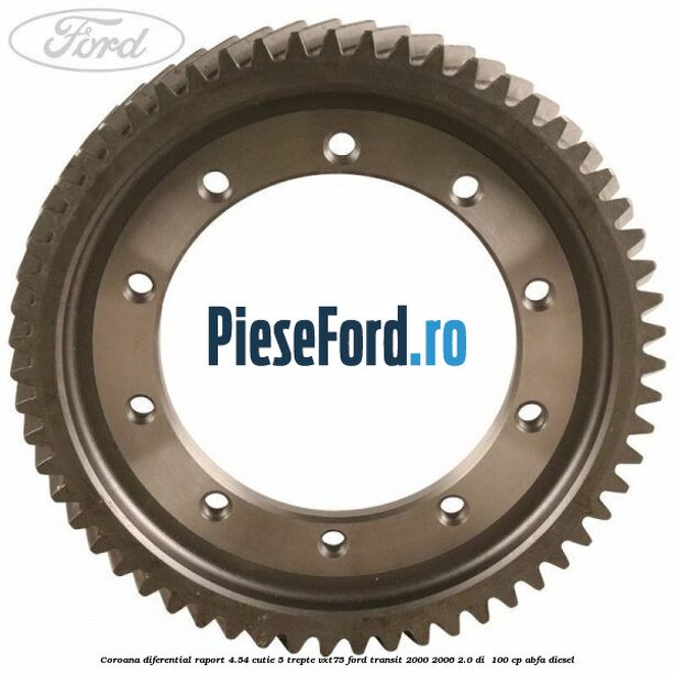Coroana diferential raport 4.54 cutie 5 trepte VXT75 Ford Transit 2000-2006 2.0 DI 100 cp Coroana diferential raport 4.54 cutie 5 trepte VXT75 Ford Transit 2000-2006 2.0 DI 100 cp ABFA diesel