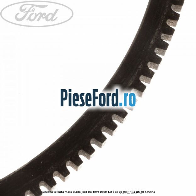 Coroana volanta masa dubla Ford Ka 1996-2008 1.3 i 49 cp JJD, JJF, JJG, JJH, JJL benzina