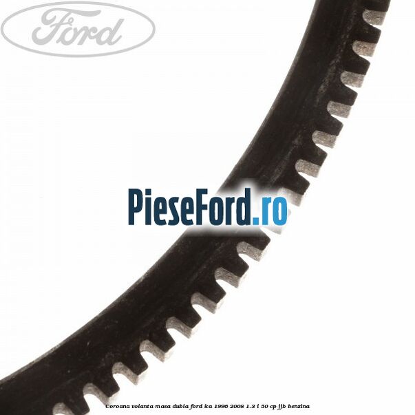 Coroana volanta masa dubla Ford Ka 1996-2008 1.3 i 50 cp JJB benzina