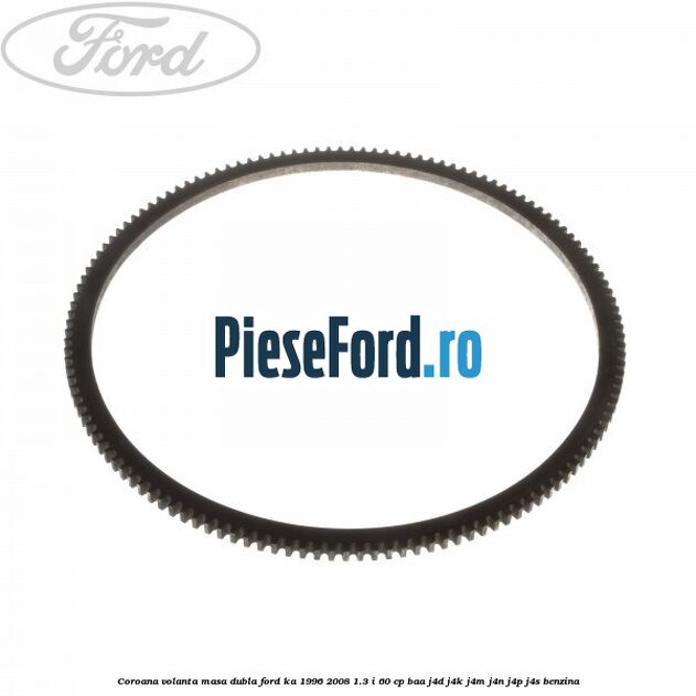 Coroana volanta masa dubla Ford Ka 1996-2008 1.3 i 60 cp BAA, J4D, J4K, J4M, J4N, J4P, J4S benzina