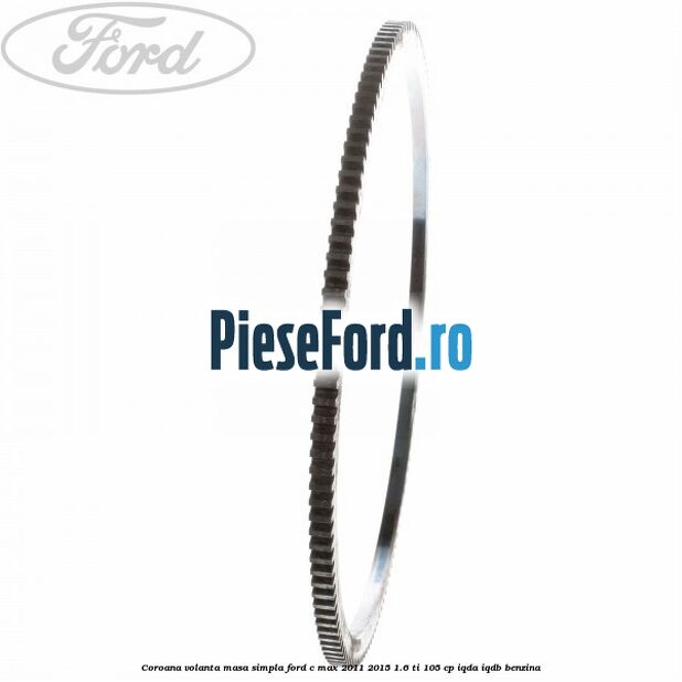 Coroana volanta masa simpla Ford C-Max 2011-2015 1.6 Ti 105 cp IQDA, IQDB benzina