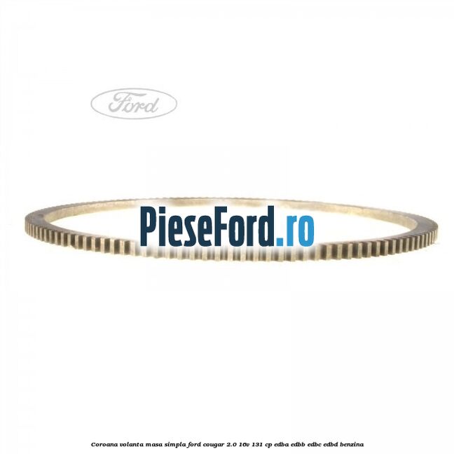 Coroana volanta masa simpla Ford Cougar 2.0 16V 131 cp EDBA, EDBB, EDBC, EDBD benzina