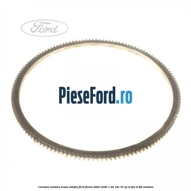 Coroana volanta masa simpla Ford Fiesta 2002-2005 1.25 16V 70 cp M7JA, M7JB benzina