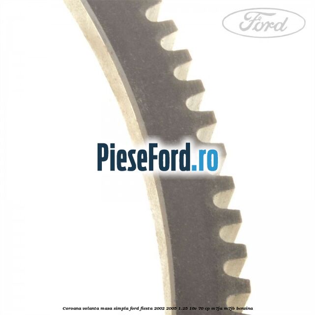 Coroana volanta masa simpla Ford Fiesta 2002-2005 1.25 16V 70 cp M7JA, M7JB benzina