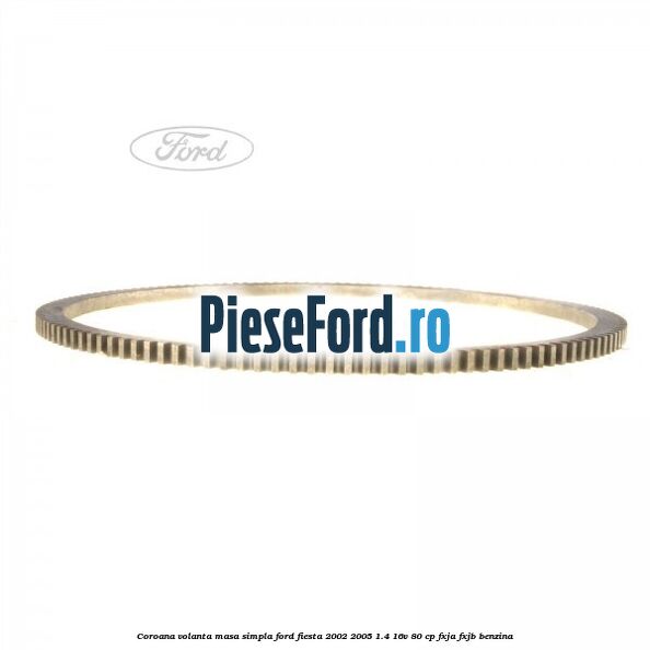 Coroana volanta masa simpla Ford Fiesta 2002-2005 1.4 16V 80 cp Coroana volanta masa simpla Ford Fiesta 2002-2005 1.4 16V 80 cp FXJA, FXJB benzina