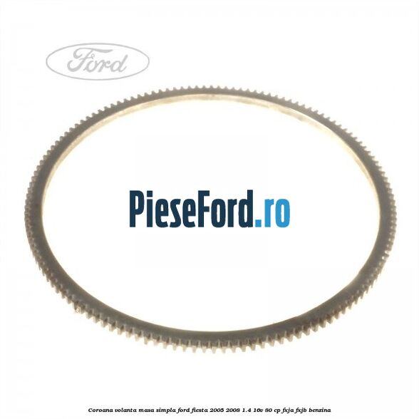 Coroana volanta masa simpla Ford Fiesta 2005-2008 1.4 16V 80 cp Coroana volanta masa simpla Ford Fiesta 2005-2008 1.4 16V 80 cp FXJA, FXJB benzina