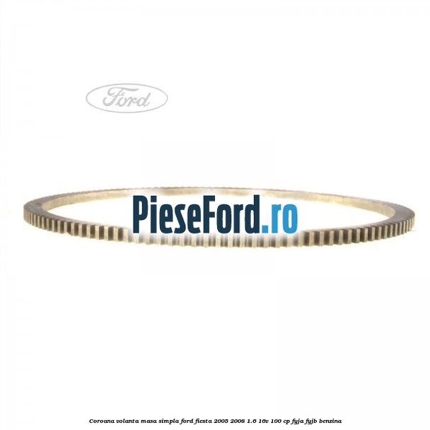 Coroana volanta masa simpla Ford Fiesta 2005-2008 1.6 16V 100 cp FYJA, FYJB benzina