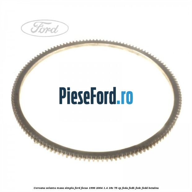 Coroana volanta masa simpla Ford Focus 1998-2004 1.4 16V 75 cp FXDA, FXDB, FXDC, FXDD benzina