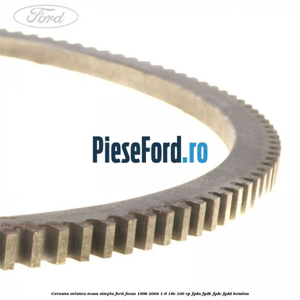 Coroana volanta masa simpla Ford Focus 1998-2004 1.6 16V 100 cp FYDA, FYDB, FYDC, FYDD benzina