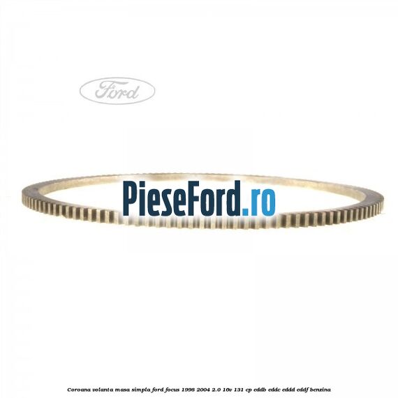 Coroana volanta masa simpla Ford Focus 1998-2004 2.0 16V 131 cp Coroana volanta masa simpla Ford Focus 1998-2004 2.0 16V 131 cp EDDB, EDDC, EDDD, EDDF benzina