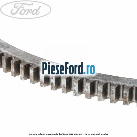 Coroana volanta masa simpla Ford Focus 2011-2014 1.6 Ti 85 cp XTDA, XTDB benzina