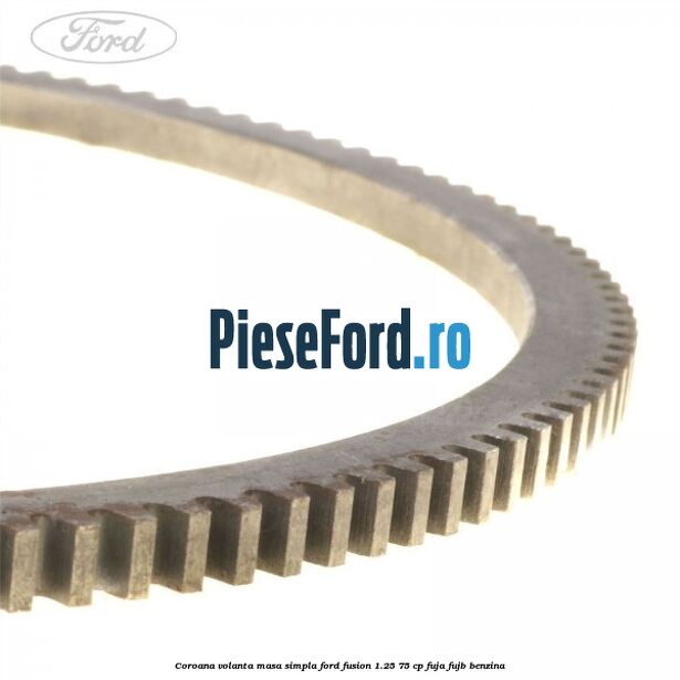 Coroana volanta masa simpla Ford Fusion 1.25 75 cp FUJA, FUJB benzina