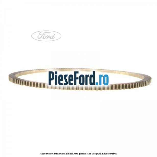 Coroana volanta masa simpla Ford Fusion 1.25 75 cp FUJA, FUJB benzina